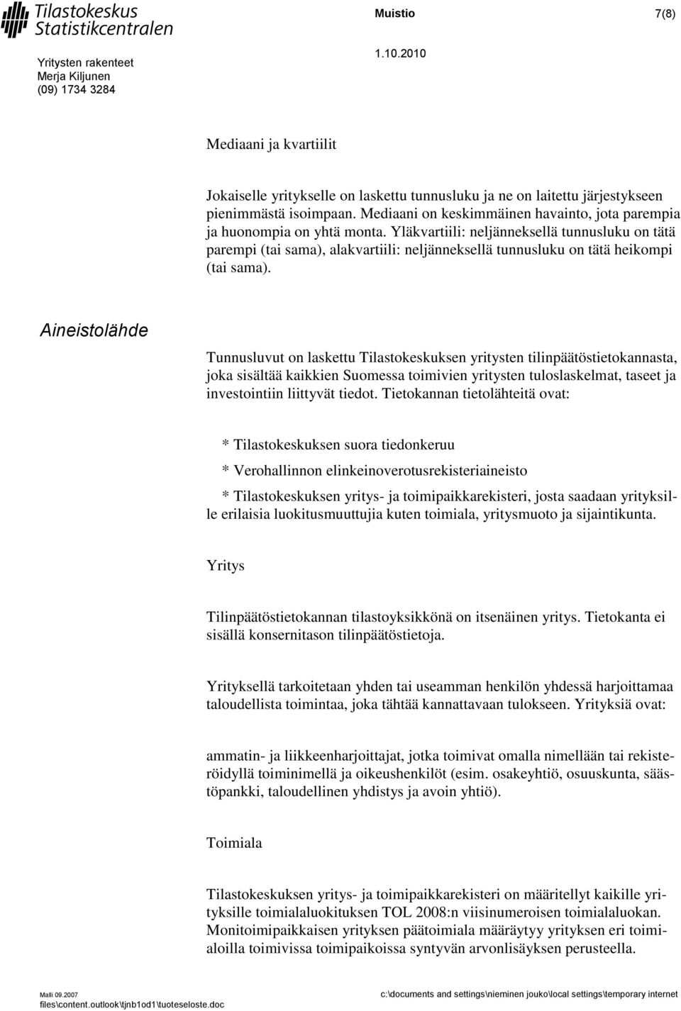 Yläkvartiili: neljänneksellä tunnusluku on tätä parempi (tai sama), alakvartiili: neljänneksellä tunnusluku on tätä heikompi (tai sama).
