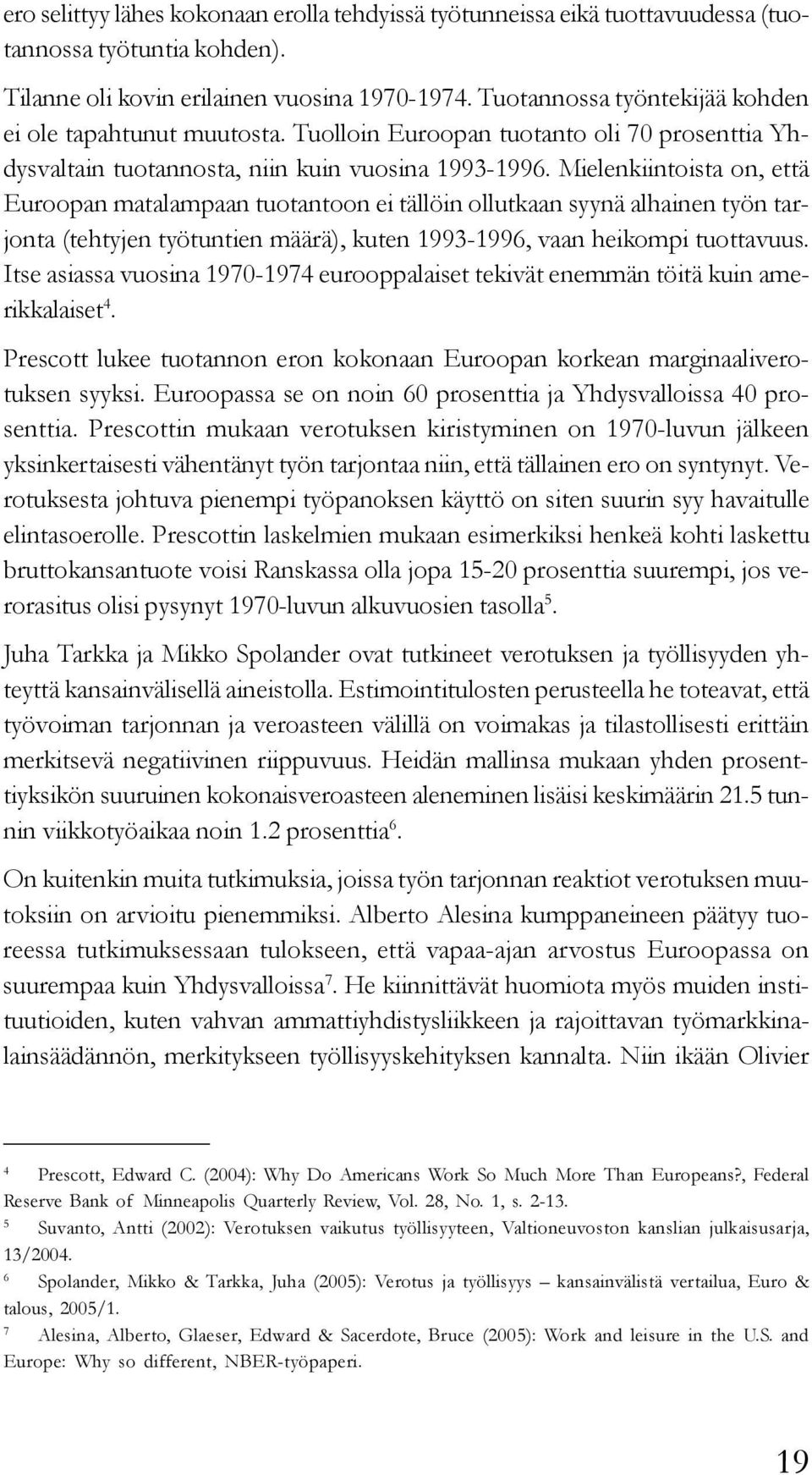 Mielenkiintoista on, että Euroopan matalampaan tuotantoon ei tällöin ollutkaan syynä alhainen työn tarjonta (tehtyjen työtuntien määrä), kuten 1993-1996, vaan heikompi tuottavuus.