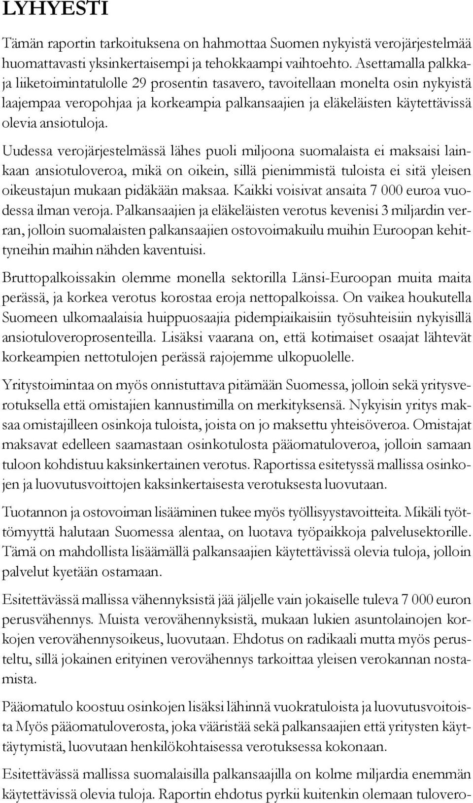 Uudessa verojärjestelmässä lähes puoli miljoona suomalaista ei maksaisi lainkaan ansiotuloveroa, mikä on oikein, sillä pienimmistä tuloista ei sitä yleisen oikeustajun mukaan pidäkään maksaa.