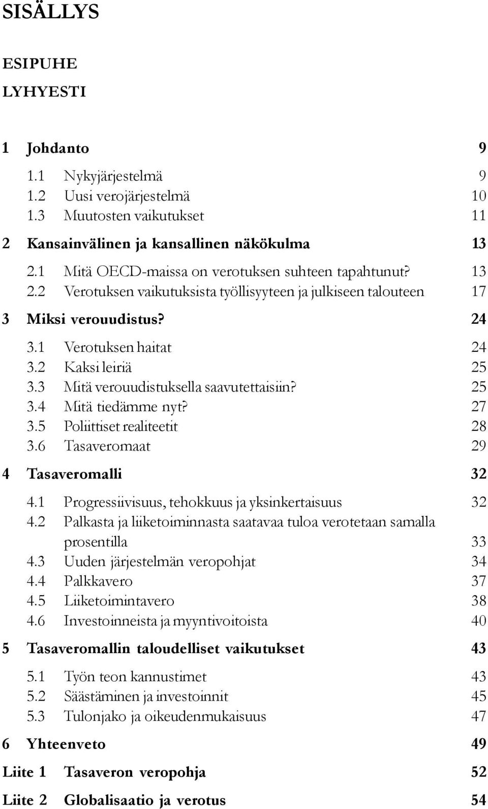 3 Mitä verouudistuksella saavutettaisiin? 3.4 Mitä tiedämme nyt? 3.5 Poliittiset realiteetit 3.6 Tasaveromaat 4 Tasaveromalli 4.1 Progressiivisuus, tehokkuus ja yksinkertaisuus 4.