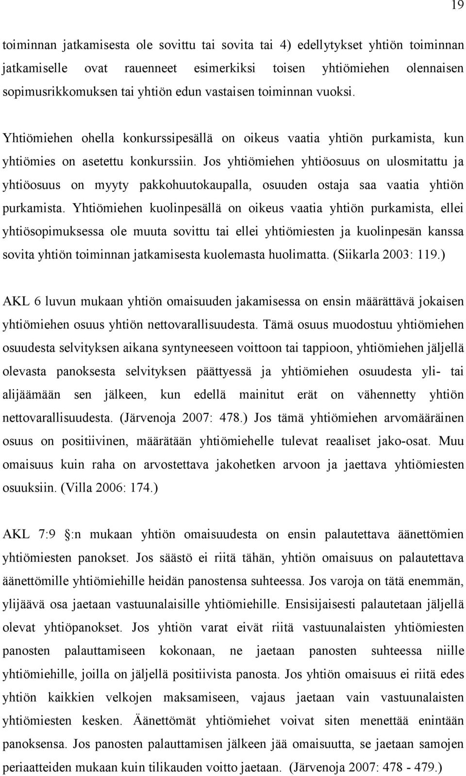 Jos yhtiömiehen yhtiöosuus on ulosmitattu ja yhtiöosuus on myyty pakkohuutokaupalla, osuuden ostaja saa vaatia yhtiön purkamista.