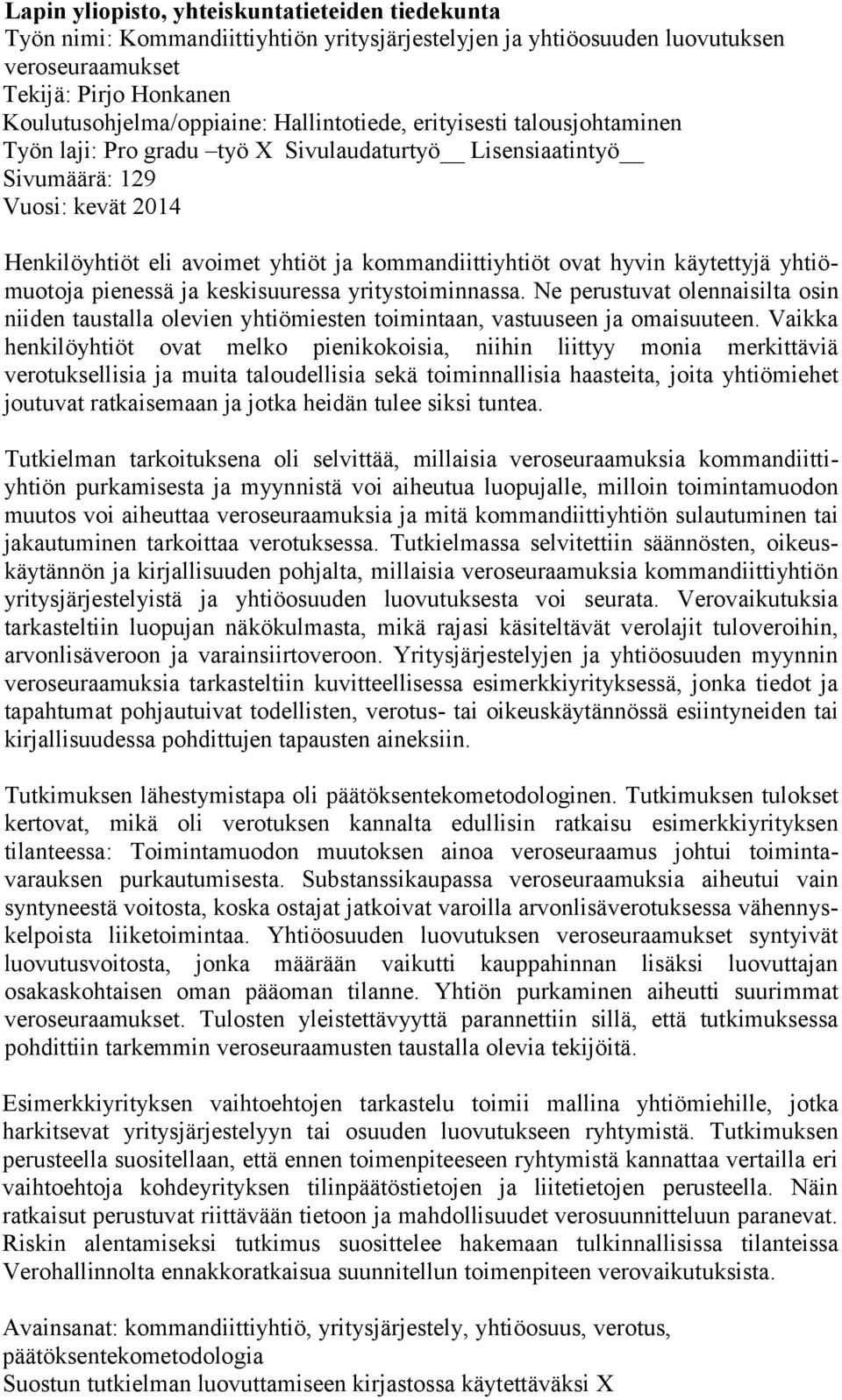 hyvin käytettyjä yhtiömuotoja pienessä ja keskisuuressa yritystoiminnassa. Ne perustuvat olennaisilta osin niiden taustalla olevien yhtiömiesten toimintaan, vastuuseen ja omaisuuteen.