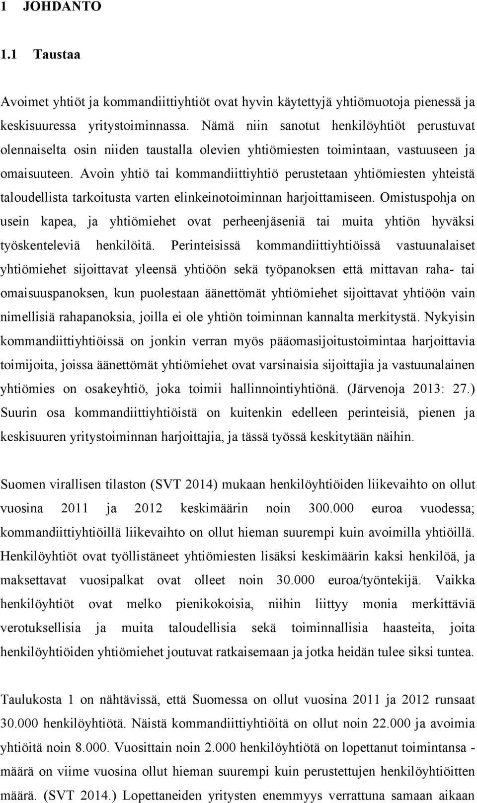 Avoin yhtiö tai kommandiittiyhtiö perustetaan yhtiömiesten yhteistä taloudellista tarkoitusta varten elinkeinotoiminnan harjoittamiseen.