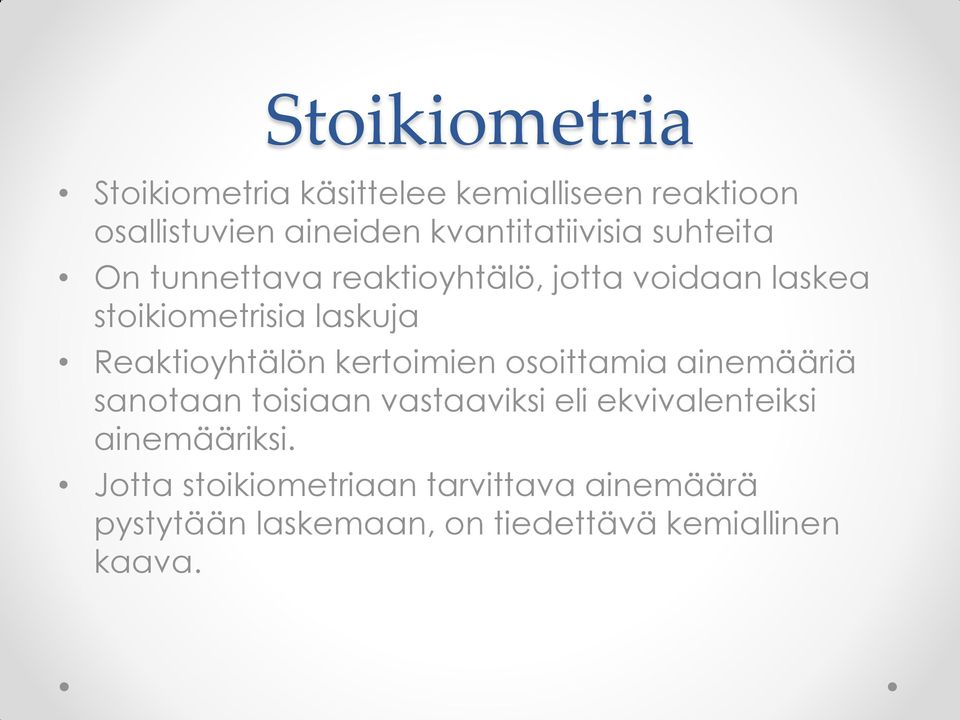 laskuja Reaktioyhtälön kertoimien osoittamia ainemääriä sanotaan toisiaan vastaaviksi eli