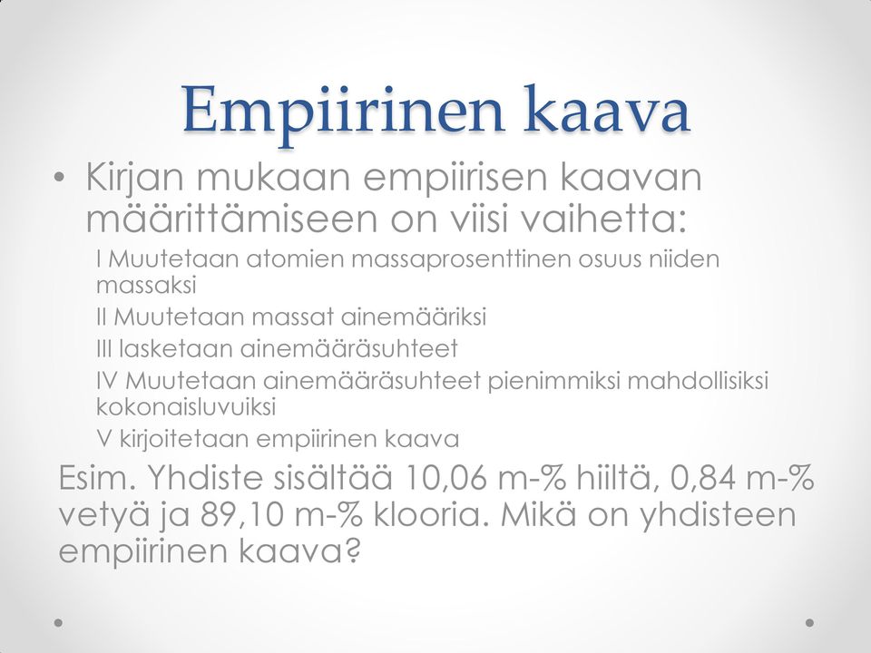 Muutetaan ainemääräsuhteet pienimmiksi mahdollisiksi kokonaisluvuiksi V kirjoitetaan empiirinen kaava Esim.