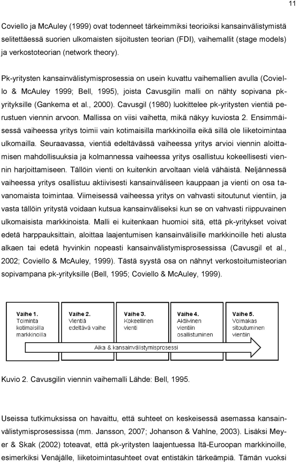 Pk-yritysten kansainvälistymisprosessia on usein kuvattu vaihemallien avulla (Coviello & McAuley 1999; Bell, 1995), joista Cavusgilin malli on nähty sopivana pkyrityksille (Gankema et al., 2000).