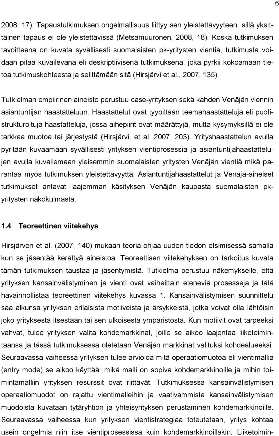 tutkimuskohteesta ja selittämään sitä (Hirsjärvi et al., 2007, 135). Tutkielman empiirinen aineisto perustuu case-yrityksen sekä kahden Venäjän viennin asiantuntijan haastatteluun.