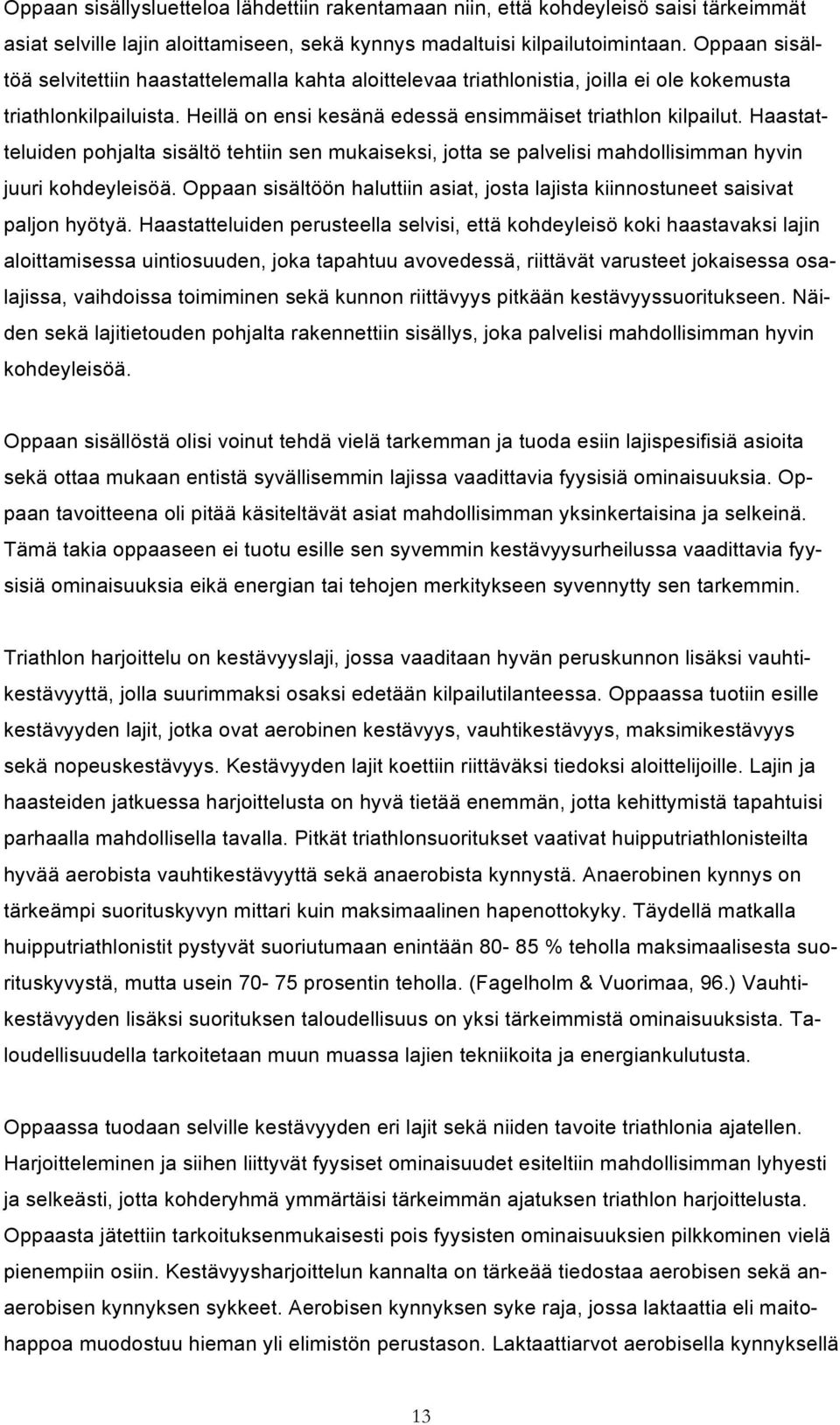 Haastatteluiden pohjalta sisältö tehtiin sen mukaiseksi, jotta se palvelisi mahdollisimman hyvin juuri kohdeyleisöä.