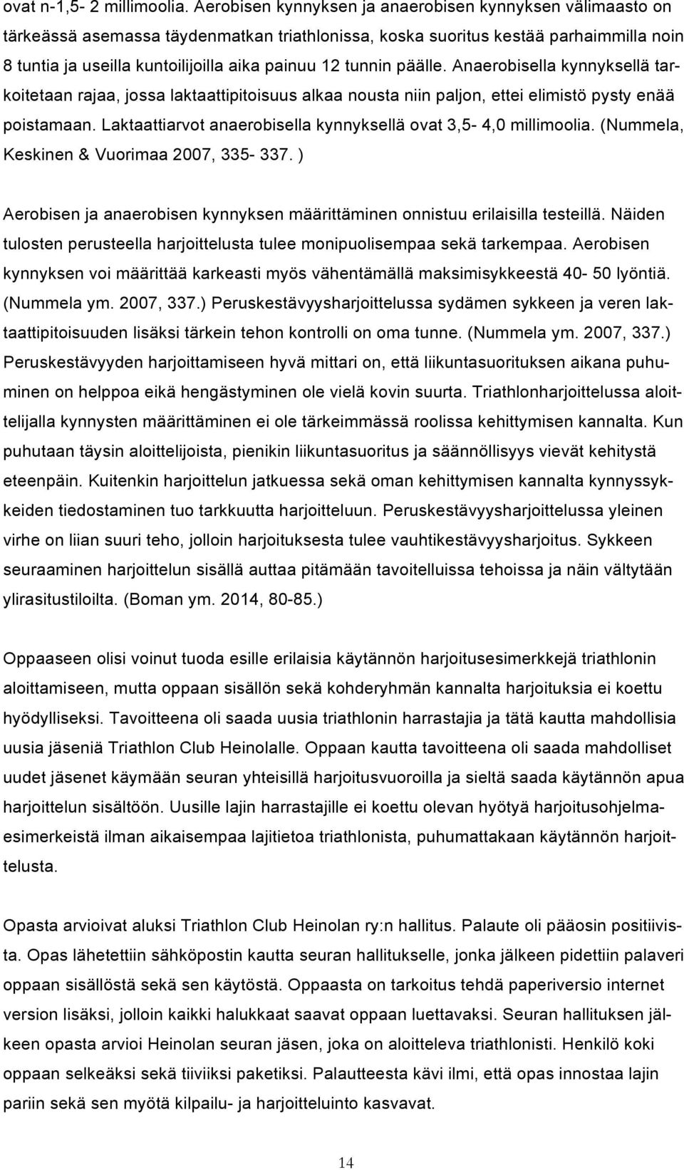 tunnin päälle. Anaerobisella kynnyksellä tarkoitetaan rajaa, jossa laktaattipitoisuus alkaa nousta niin paljon, ettei elimistö pysty enää poistamaan.