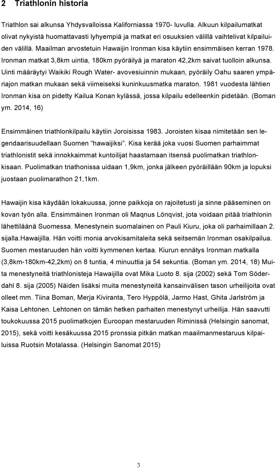 Maailman arvostetuin Hawaijin Ironman kisa käytiin ensimmäisen kerran 1978. Ironman matkat 3,8km uintia, 180km pyöräilyä ja maraton 42,2km saivat tuolloin alkunsa.