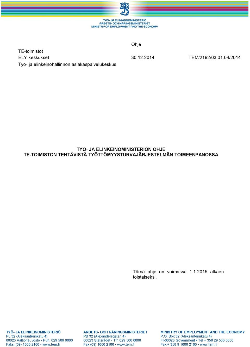 04/2014 Työ- ja elinkeinohallinnon asiakaspalvelukeskus Ohje TYÖ- JA ELINKEINOMINISTERIÖN OHJE TE-TOIMISTON TEHTÄVISTÄ TYÖTTÖMYYSTURVAJÄRJESTELMÄN TOIMEENPANOSSA