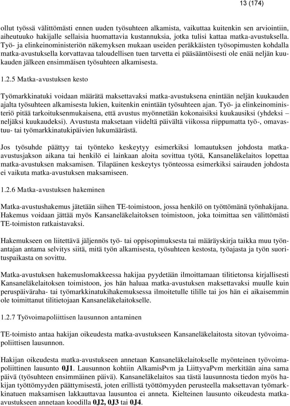 Työ- ja elinkeinoministeriön näkemyksen mukaan useiden peräkkäisten työsopimusten kohdalla matka-avustuksella korvattavaa taloudellisen tuen tarvetta ei pääsääntöisesti ole enää neljän kuukauden