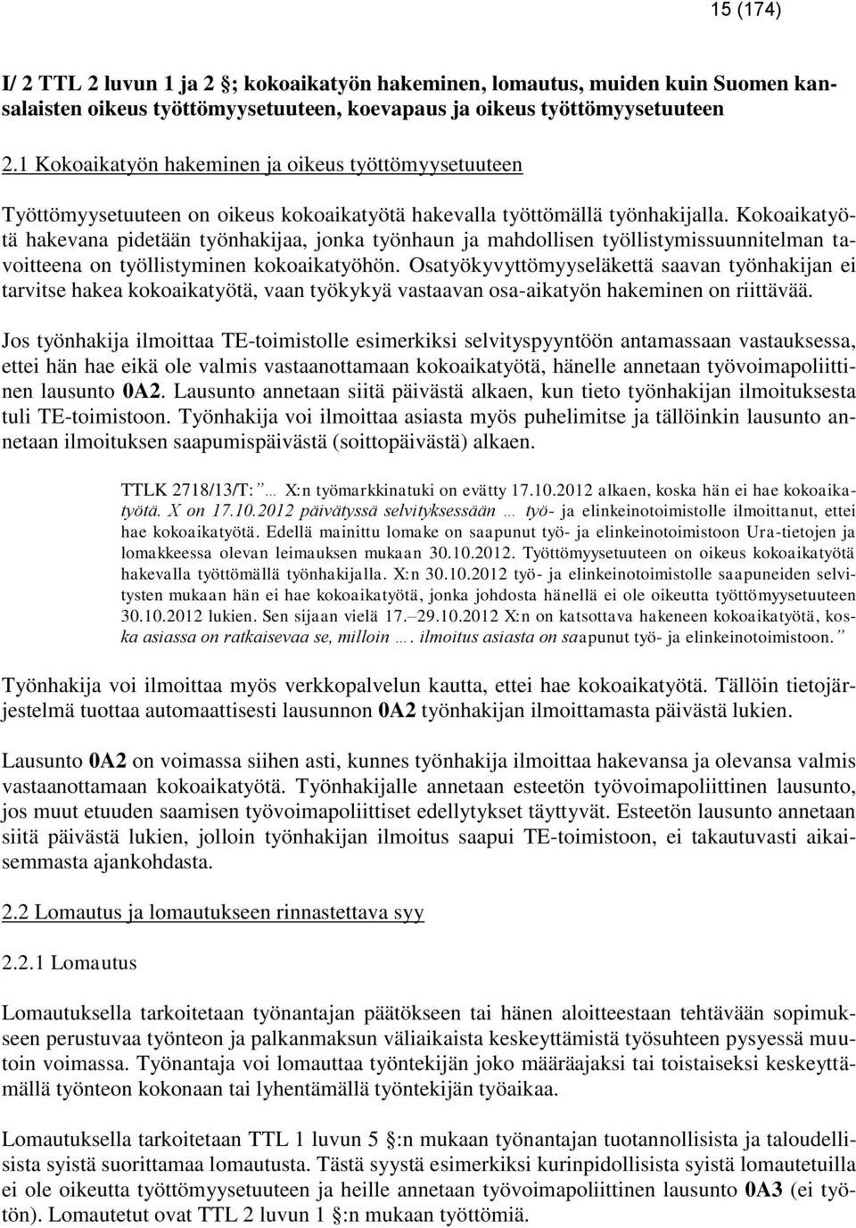 Kokoaikatyötä hakevana pidetään työnhakijaa, jonka työnhaun ja mahdollisen työllistymissuunnitelman tavoitteena on työllistyminen kokoaikatyöhön.