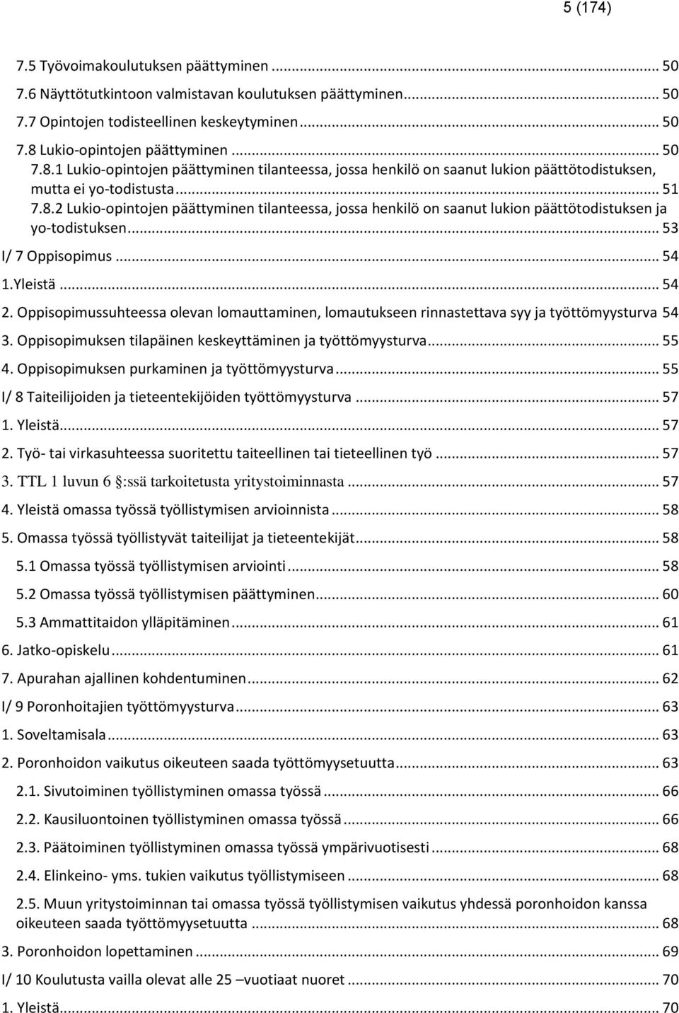 .. 53 I/ 7 Oppisopimus... 54 1.Yleistä... 54 2. Oppisopimussuhteessa olevan lomauttaminen, lomautukseen rinnastettava syy ja työttömyysturva 54 3.