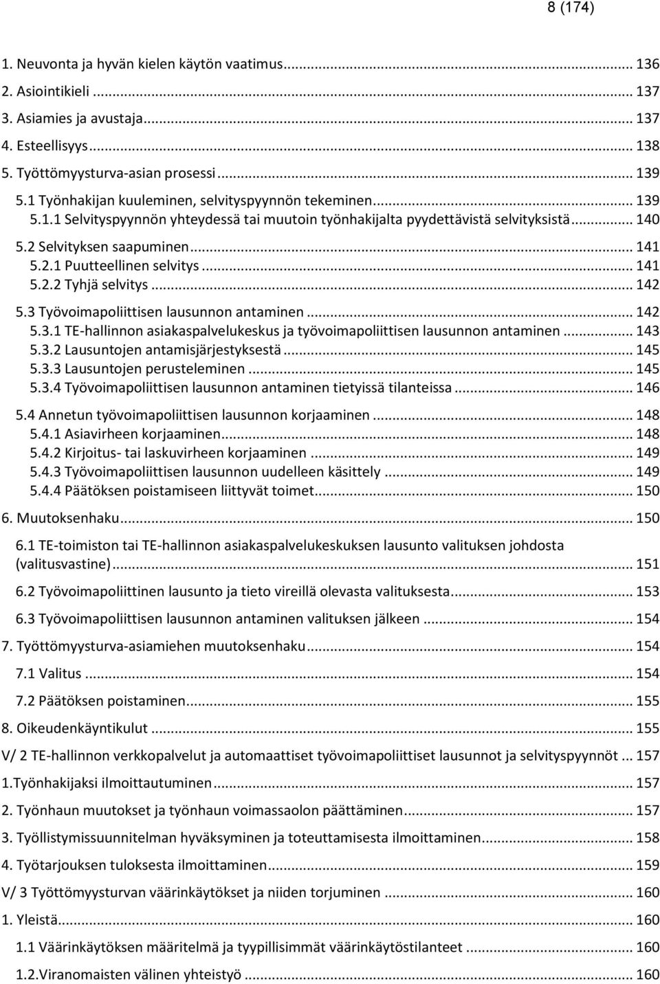 .. 141 5.2.2 Tyhjä selvitys... 142 5.3 Työvoimapoliittisen lausunnon antaminen... 142 5.3.1 TE-hallinnon asiakaspalvelukeskus ja työvoimapoliittisen lausunnon antaminen... 143 5.3.2 Lausuntojen antamisjärjestyksestä.