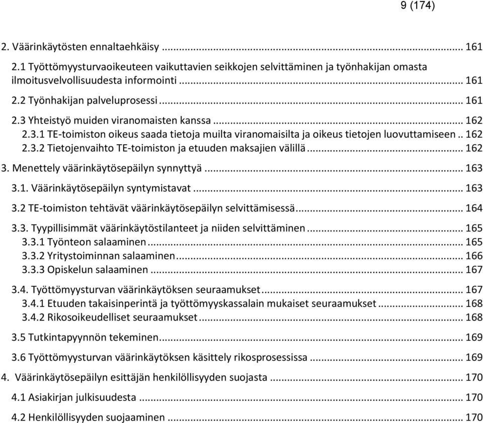 .. 162 3. Menettely väärinkäytösepäilyn synnyttyä... 163 3.1. Väärinkäytösepäilyn syntymistavat... 163 3.2 TE-toimiston tehtävät väärinkäytösepäilyn selvittämisessä... 164 3.3. Tyypillisimmät väärinkäytöstilanteet ja niiden selvittäminen.