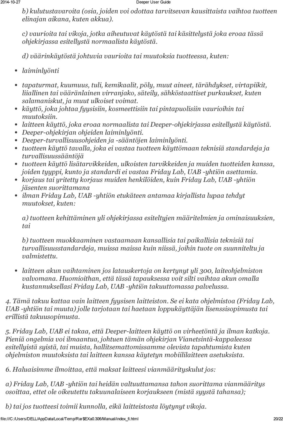 d) väärinkäytöstä johtuvia vaurioita tai muutoksia tuotteessa, kuten: laiminlyönti tapaturmat, kuumuus, tuli, kemikaalit, pöly, muut aineet, tärähdykset, virtapiikit, liiallinen tai vääränlainen