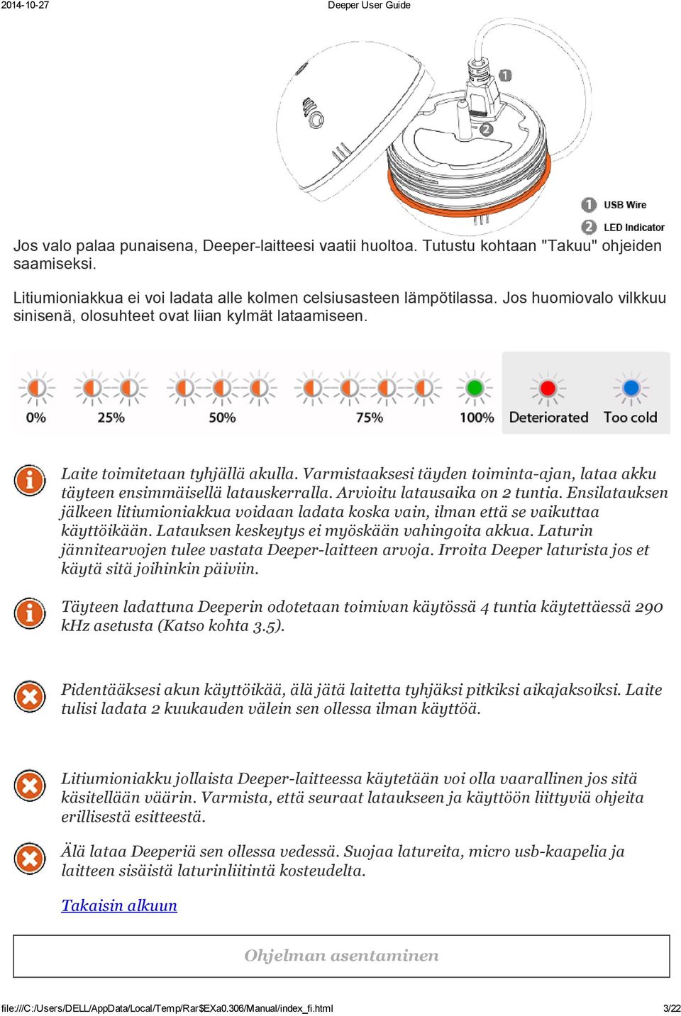 Arvioitu latausaika on 2 tuntia. Ensilatauksen jälkeen litiumioniakkua voidaan ladata koska vain, ilman että se vaikuttaa käyttöikään. Latauksen keskeytys ei myöskään vahingoita akkua.