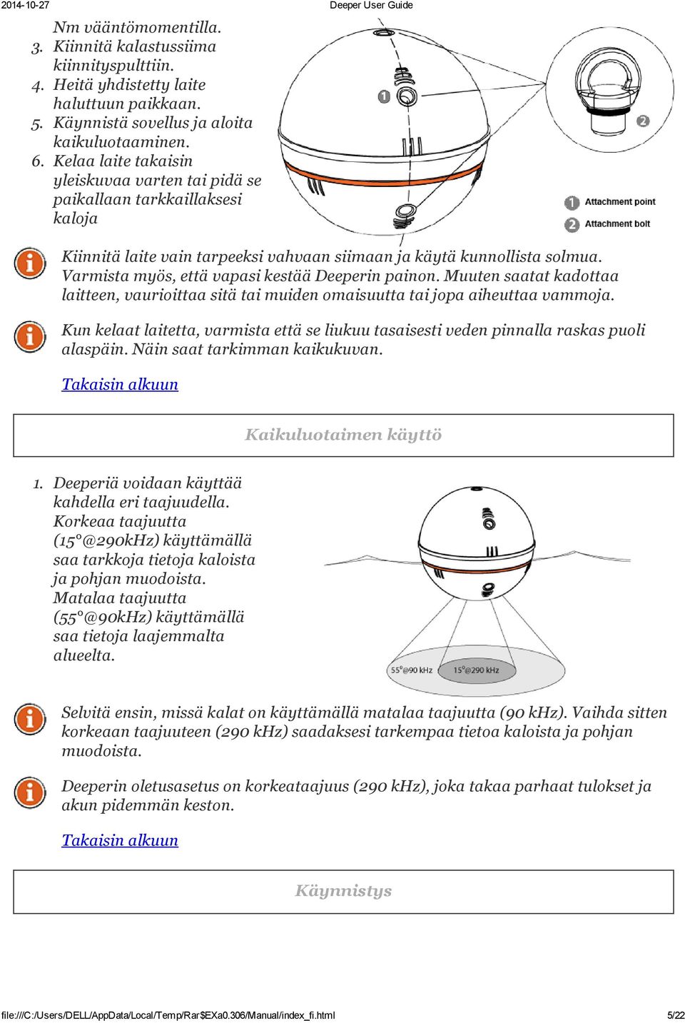 Varmista myös, että vapasi kestää Deeperin painon. Muuten saatat kadottaa laitteen, vaurioittaa sitä tai muiden omaisuutta tai jopa aiheuttaa vammoja.