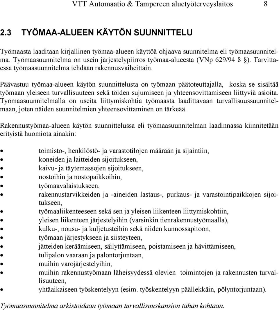 Päävastuu työmaa-alueen käytön suunnittelusta on työmaan päätoteuttajalla, koska se sisältää työmaan yleiseen turvallisuuteen sekä töiden sujumiseen ja yhteensovittamiseen liittyviä asioita.