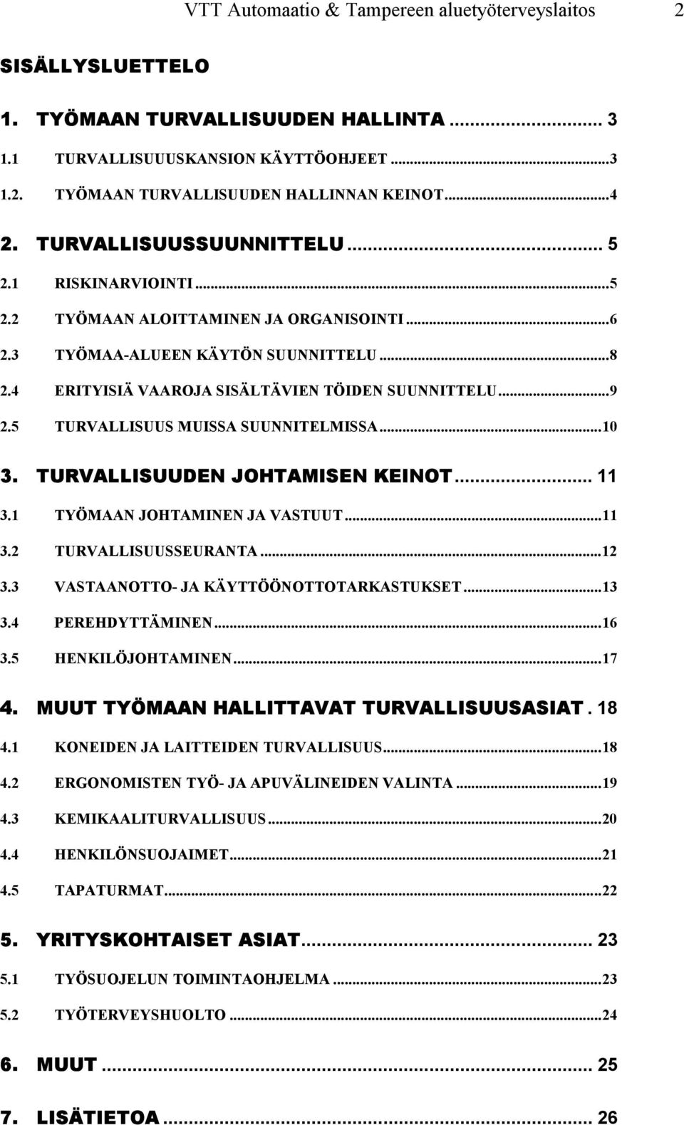 5 TURVALLISUUS MUISSA SUUNNITELMISSA...10 3. TURVALLISUUDEN JOHTAMISEN KEINOT... 11 3.1 TYÖMAAN JOHTAMINEN JA VASTUUT...11 3.2 TURVALLISUUSSEURANTA...12 3.3 VASTAANOTTO- JA KÄYTTÖÖNOTTOTARKASTUKSET.