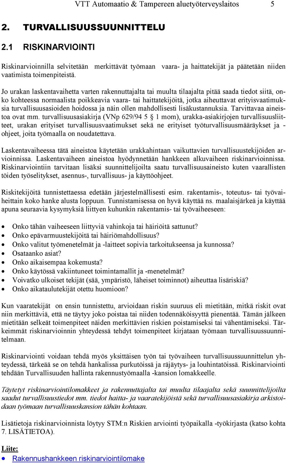 Jo urakan laskentavaihetta varten rakennuttajalta tai muulta tilaajalta pitää saada tiedot siitä, onko kohteessa normaalista poikkeavia vaara- tai haittatekijöitä, jotka aiheuttavat