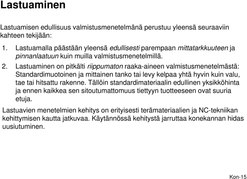 Lastuaminen on pitkälti riippumaton raaka-aineen valmistusmenetelmästä: Standardimuotoinen ja mittainen tanko tai levy kelpaa yhtä hyvin kuin valu, tae tai hitsattu rakenne.