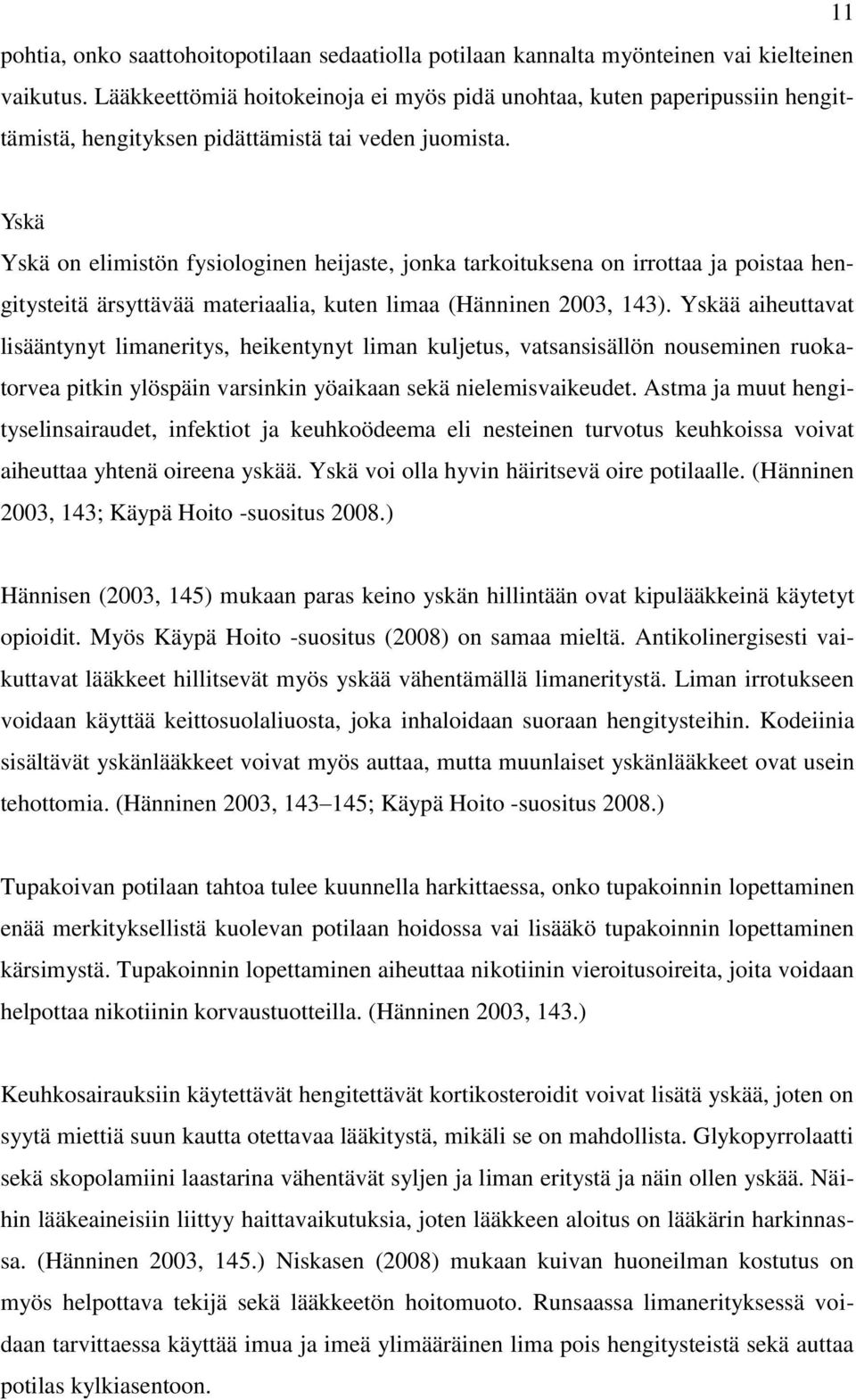 Yskä Yskä on elimistön fysiologinen heijaste, jonka tarkoituksena on irrottaa ja poistaa hengitysteitä ärsyttävää materiaalia, kuten limaa (Hänninen 2003, 143).