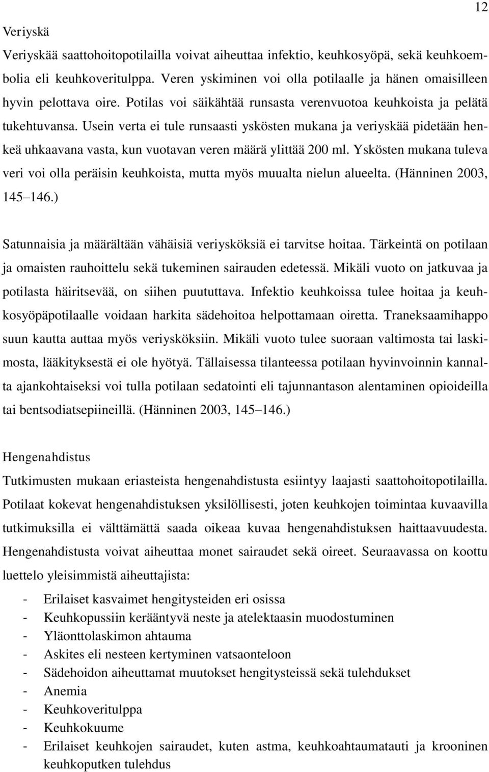 Usein verta ei tule runsaasti yskösten mukana ja veriyskää pidetään henkeä uhkaavana vasta, kun vuotavan veren määrä ylittää 200 ml.