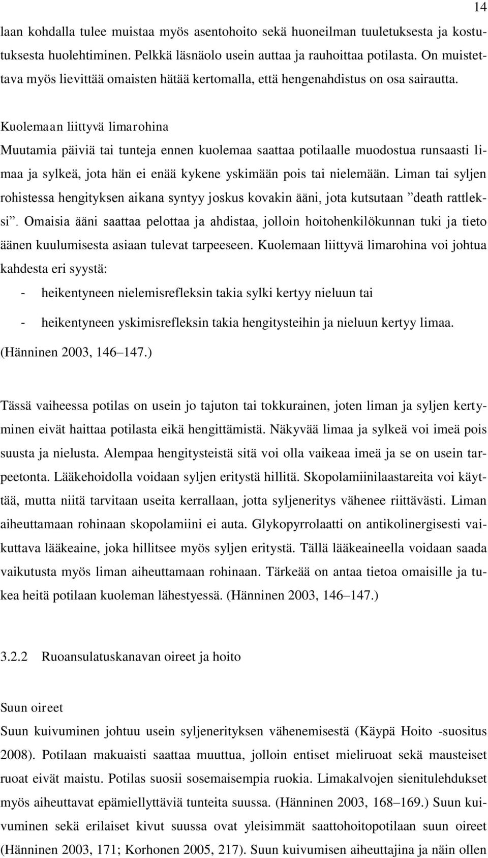 Kuolemaan liittyvä limarohina Muutamia päiviä tai tunteja ennen kuolemaa saattaa potilaalle muodostua runsaasti limaa ja sylkeä, jota hän ei enää kykene yskimään pois tai nielemään.