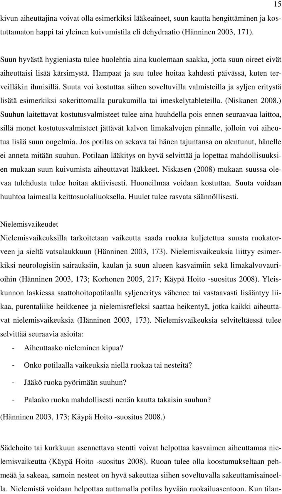 Suuta voi kostuttaa siihen soveltuvilla valmisteilla ja syljen eritystä lisätä esimerkiksi sokerittomalla purukumilla tai imeskelytableteilla. (Niskanen 2008.