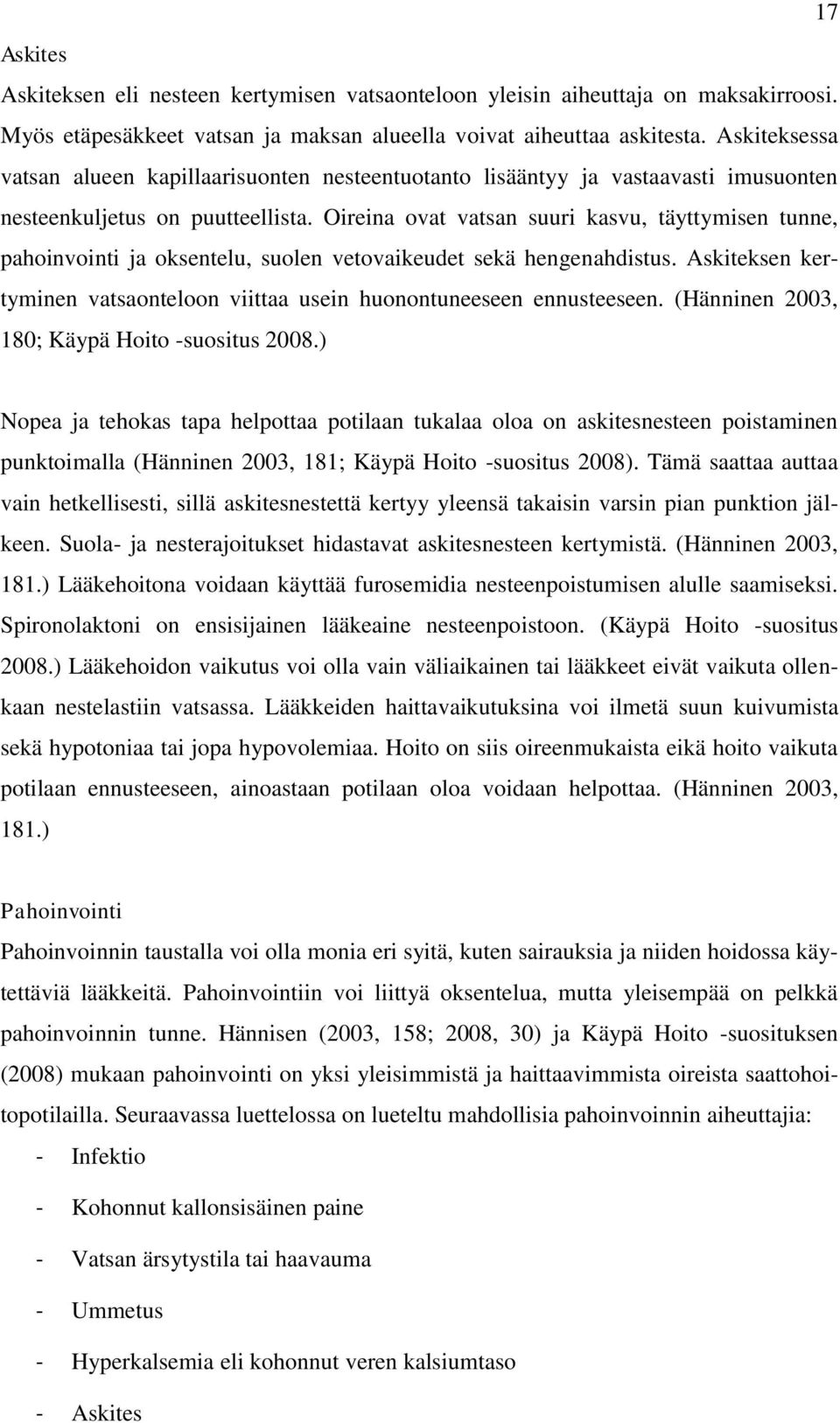 Oireina ovat vatsan suuri kasvu, täyttymisen tunne, pahoinvointi ja oksentelu, suolen vetovaikeudet sekä hengenahdistus. Askiteksen kertyminen vatsaonteloon viittaa usein huonontuneeseen ennusteeseen.