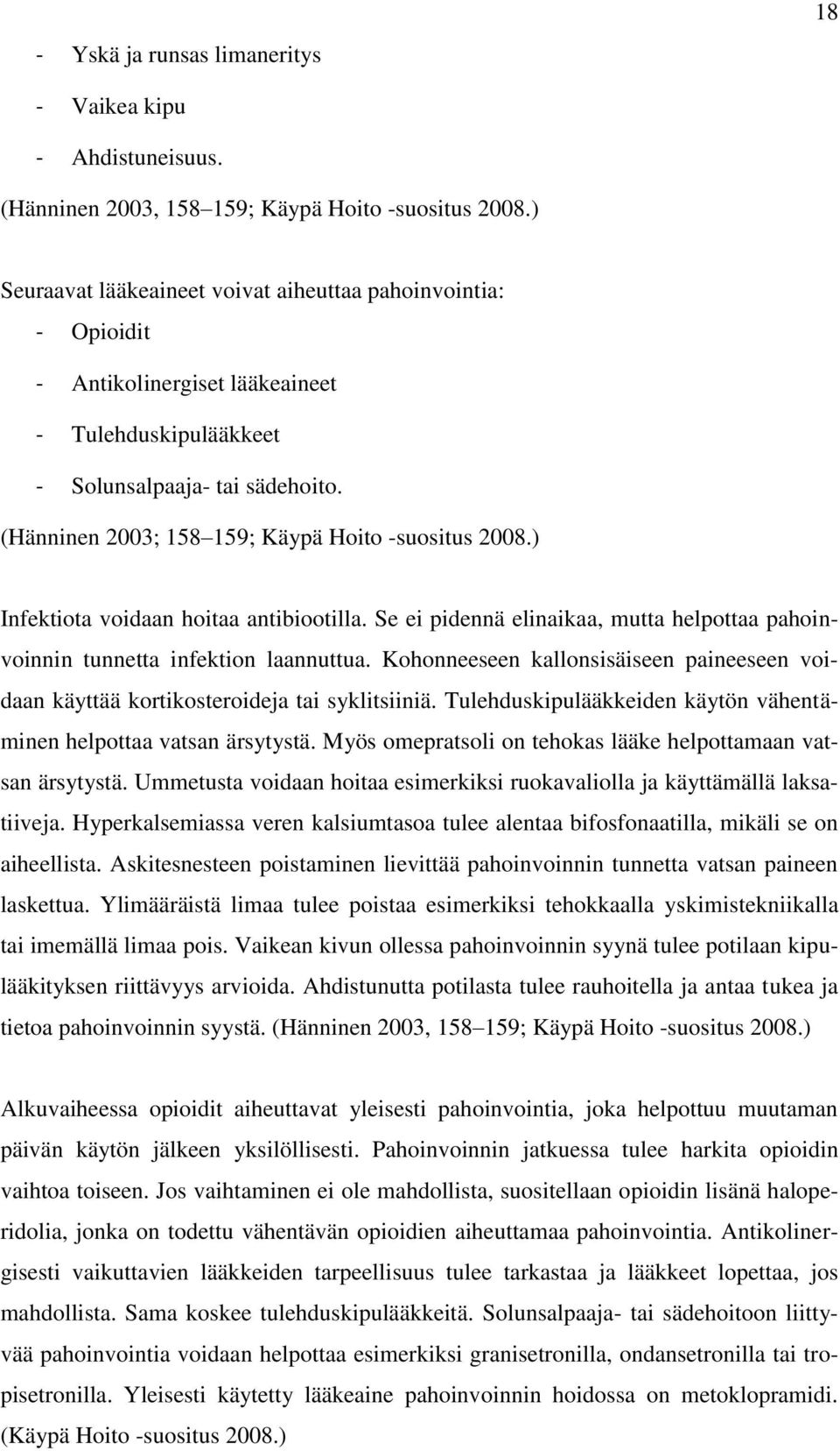 (Hänninen 2003; 158 159; Käypä Hoito -suositus 2008.) Infektiota voidaan hoitaa antibiootilla. Se ei pidennä elinaikaa, mutta helpottaa pahoinvoinnin tunnetta infektion laannuttua.