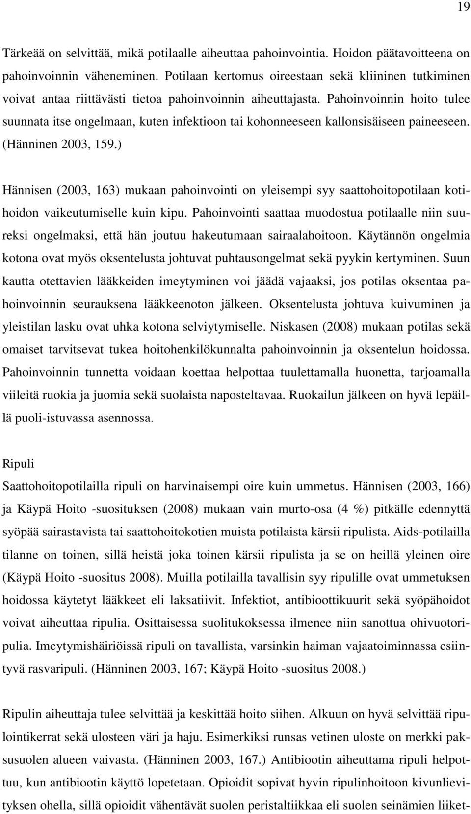 Pahoinvoinnin hoito tulee suunnata itse ongelmaan, kuten infektioon tai kohonneeseen kallonsisäiseen paineeseen. (Hänninen 2003, 159.