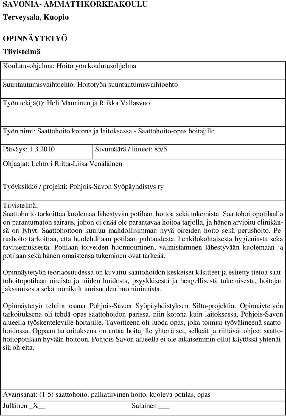 2010 Sivumäärä / liitteet: 85/5 Ohjaajat: Lehtori Riitta-Liisa Venäläinen Työyksikkö / projekti: Pohjois-Savon Syöpäyhdistys ry Tiivistelmä: Saattohoito tarkoittaa kuolemaa lähestyvän potilaan hoitoa