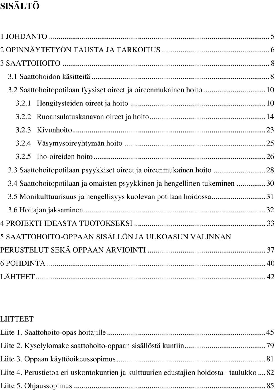 3 Saattohoitopotilaan psyykkiset oireet ja oireenmukainen hoito... 28 3.4 Saattohoitopotilaan ja omaisten psyykkinen ja hengellinen tukeminen... 30 3.