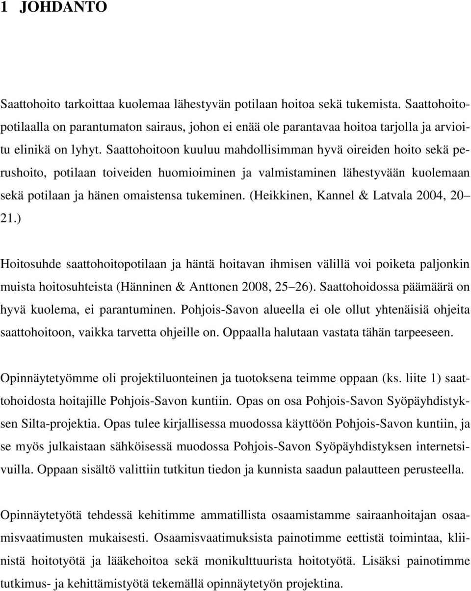 Saattohoitoon kuuluu mahdollisimman hyvä oireiden hoito sekä perushoito, potilaan toiveiden huomioiminen ja valmistaminen lähestyvään kuolemaan sekä potilaan ja hänen omaistensa tukeminen.