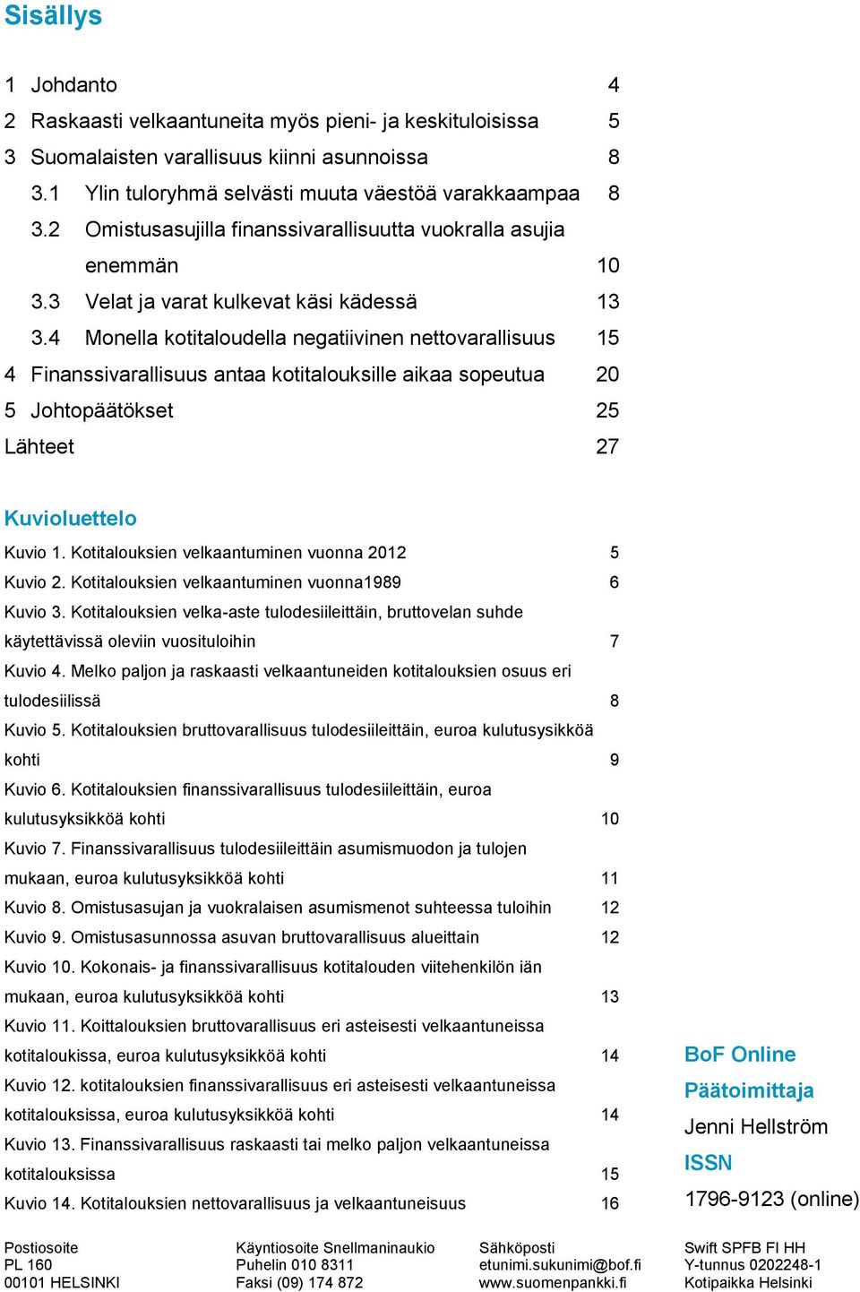 4 Monella kotitaloudella negatiivinen nettovarallisuus 15 4 Finanssivarallisuus antaa kotitalouksille aikaa sopeutua 20 5 Johtopäätökset 25 Lähteet 27 Kuvioluettelo Kuvio 1.