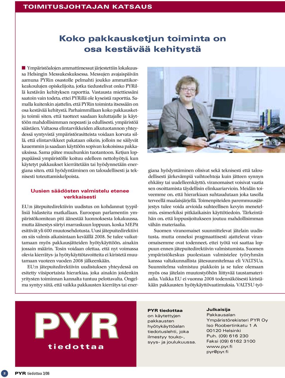 Vastausta miettiessäni saatoin vain todeta, ettei PYRillä ole kyseistä raporttia. Samalla kuitenkin ajattelin, että PYRin toiminta itsessään on osa kestävää kehitystä.