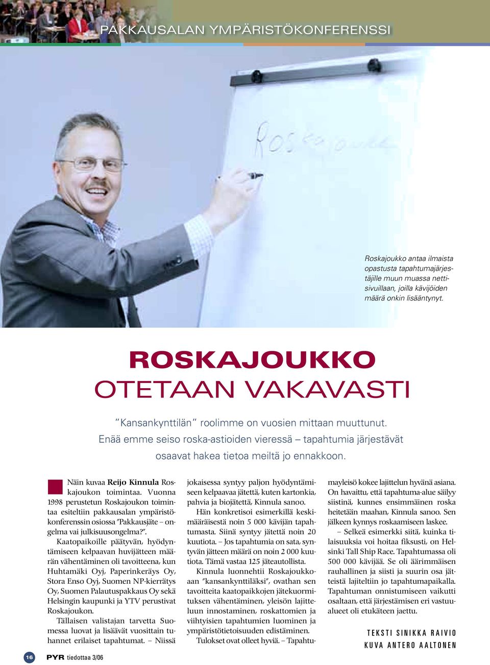 16 Näin kuvaa Reijo Kinnula Roskajoukon toimintaa. Vuonna 1998 perustetun Roskajoukon toimintaa esiteltiin pakkausalan ympäristökonferenssin osiossa Pakkausjäte ongelma vai julkisuusongelma?