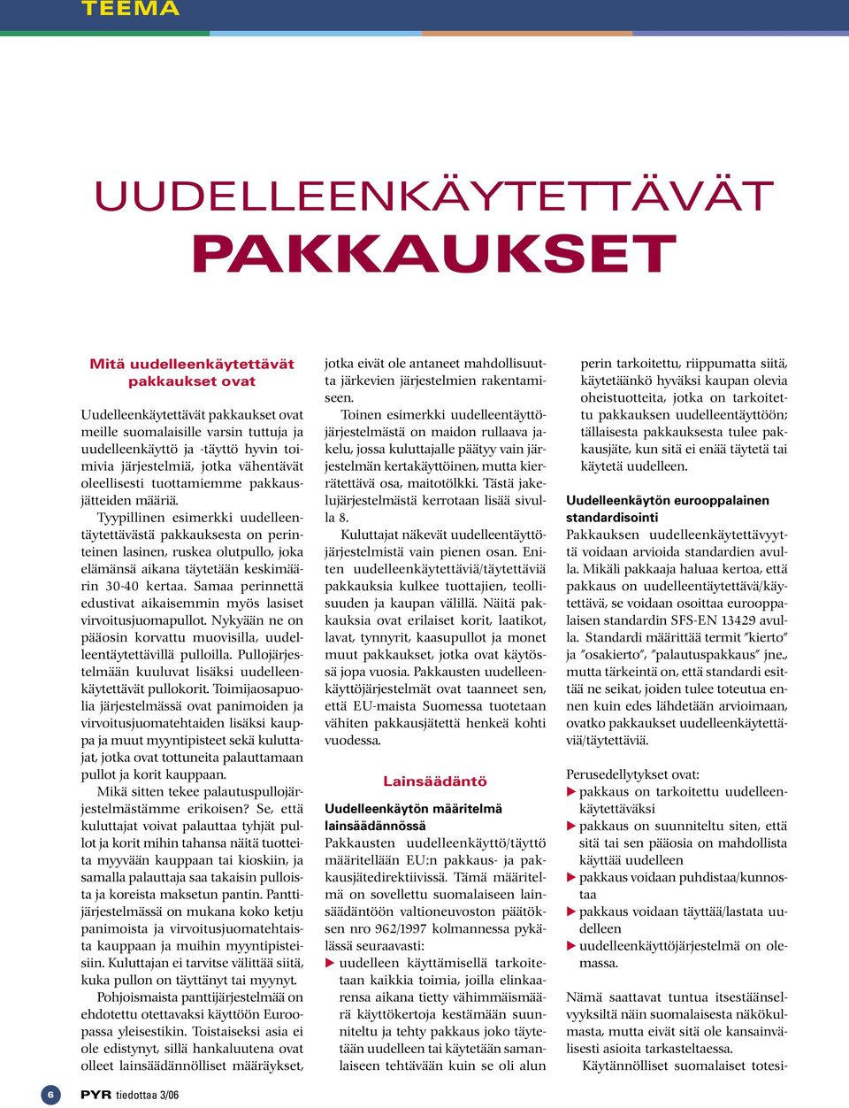 Tyypillinen esimerkki uudelleentäytettävästä pakkauksesta on perinteinen lasinen, ruskea olutpullo, joka elämänsä aikana täytetään keskimäärin 30-40 kertaa.