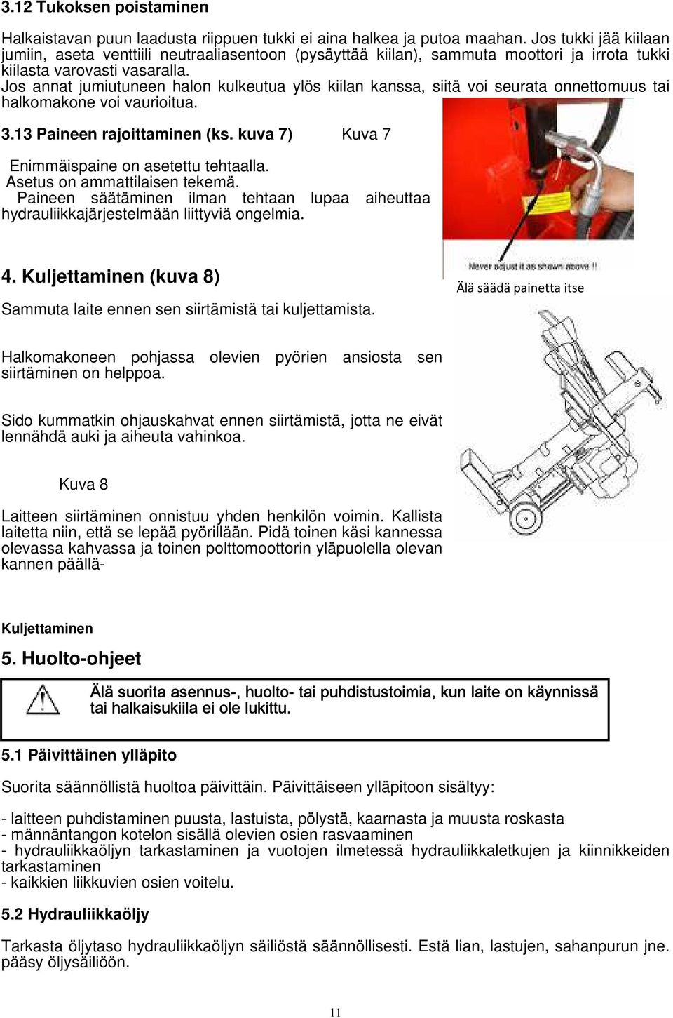 Jos annat jumiutuneen halon kulkeutua ylös kiilan kanssa, siitä voi seurata onnettomuus tai halkomakone voi vaurioitua. 3.13 Paineen rajoittaminen (ks.