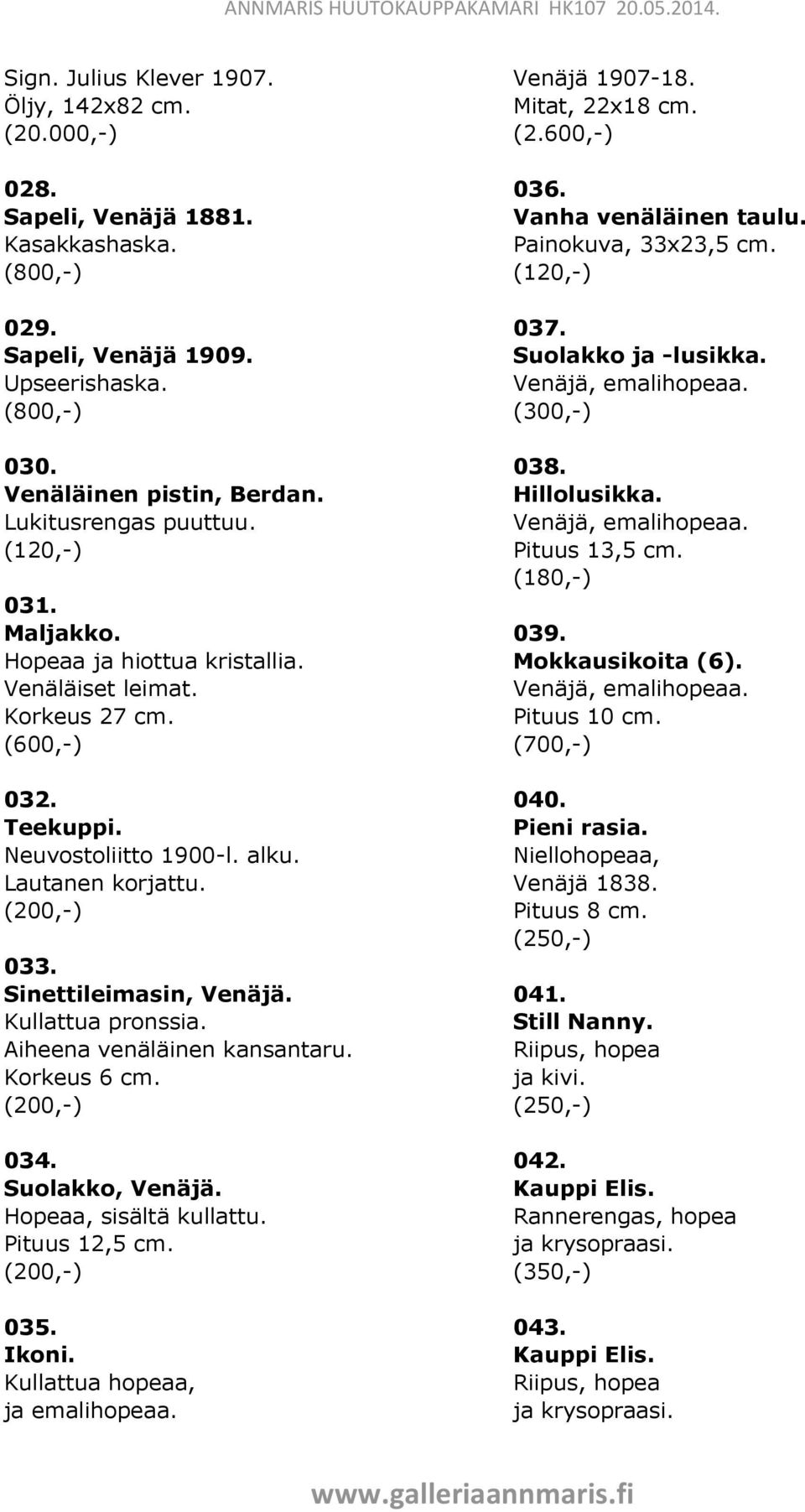 Aiheena venäläinen kansantaru. Korkeus 6 cm. 034. Suolakko, Venäjä. Hopeaa, sisältä kullattu. Pituus 12,5 cm. 035. Ikoni. Kullattua hopeaa, ja emalihopeaa. Venäjä 1907-18. Mitat, 22x18 cm. (2.