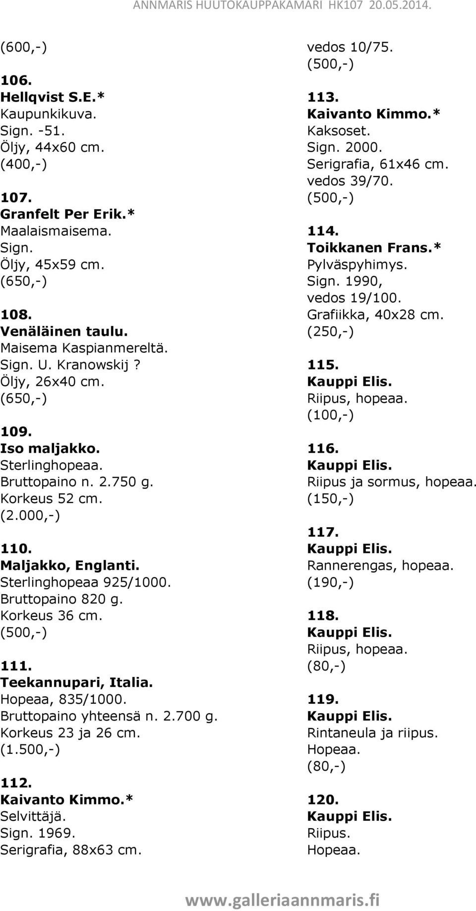 (500,-) 111. Teekannupari, Italia. Hopeaa, 835/1000. Bruttopaino yhteensä n. 2.700 g. Korkeus 23 ja 26 cm. (1.500,-) 112. Kaivanto Kimmo.* Selvittäjä. 1969. Serigrafia, 88x63 cm. vedos 10/75.