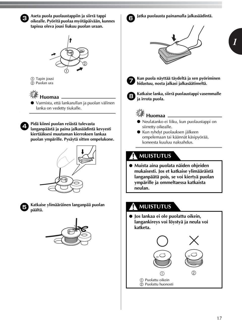 Pidä kiinni puolan reiästä tulevasta langanpäästä ja paina jalkasäädintä kevyesti kiertääksesi muutaman kierroksen lankaa puolan ympärille. Pysäytä sitten ompelukone.