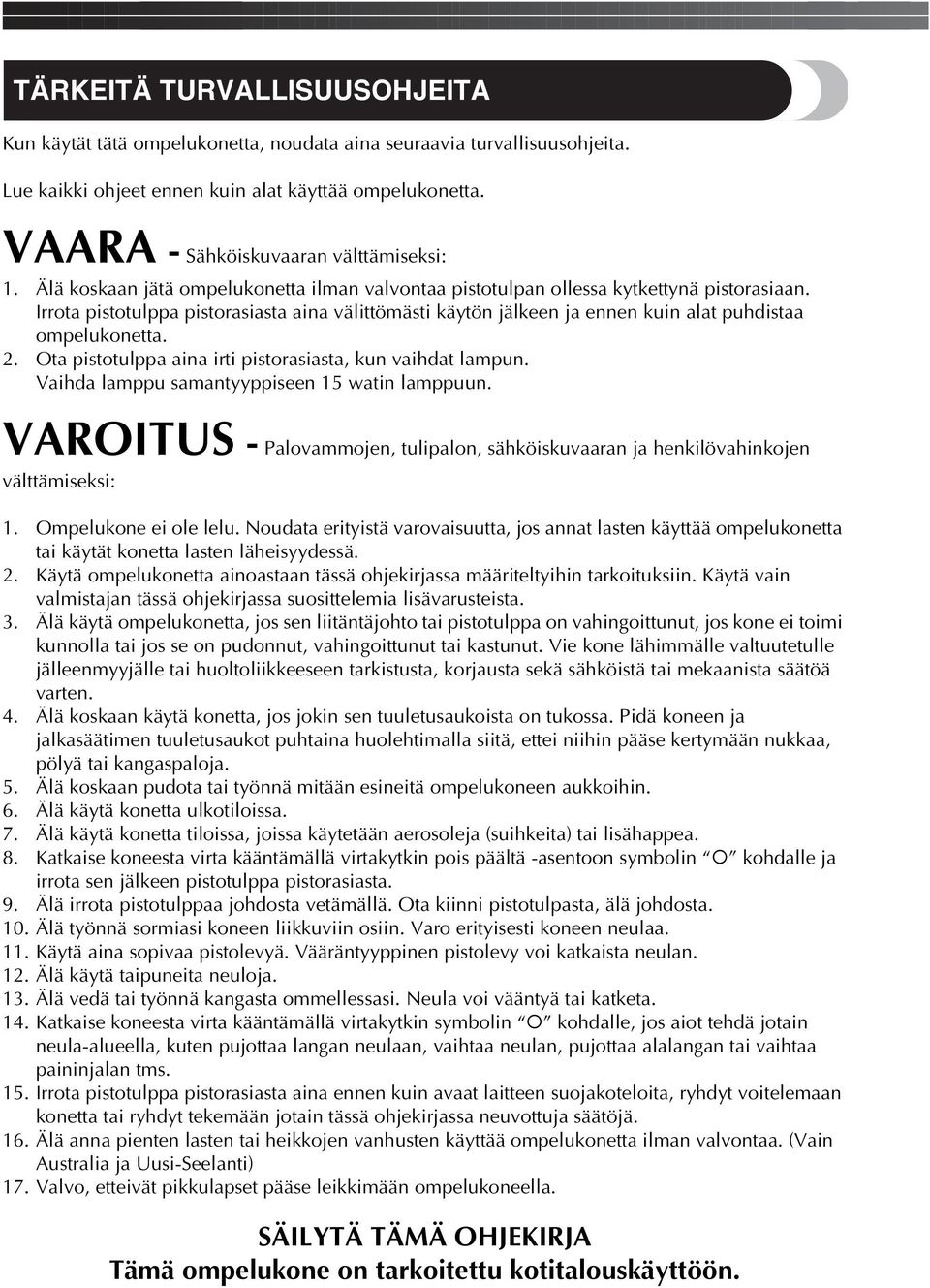 Irrota pistotulppa pistorasiasta aina välittömästi käytön jälkeen ja ennen kuin alat puhdistaa ompelukonetta.. Ota pistotulppa aina irti pistorasiasta, kun vaihdat lampun.