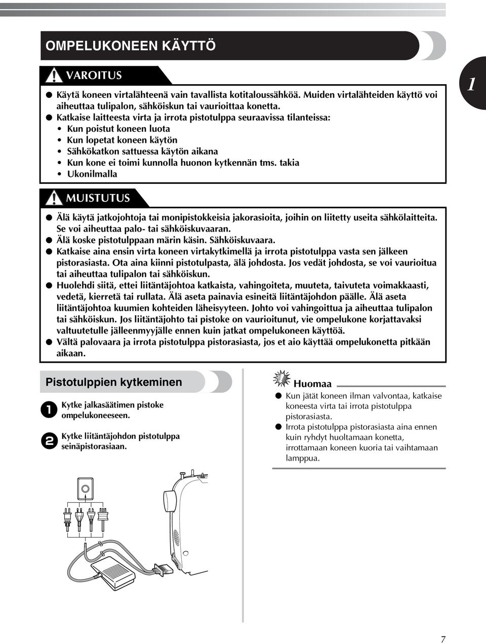 kytkennän tms. takia Ukonilmalla Älä käytä jatkojohtoja tai monipistokkeisia jakorasioita, joihin on liitetty useita sähkölaitteita. Se voi aiheuttaa palo- tai sähköiskuvaaran.