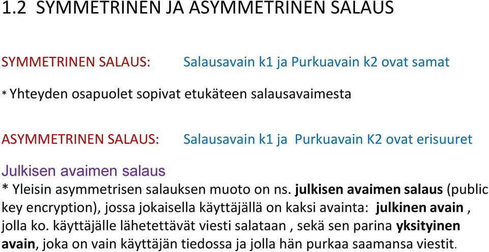 muoto on ns. julkisen avaimen salaus (public key encryption), jossa jokaisella käyttäjällä on kaksi avainta: julkinen avain, jolla ko.