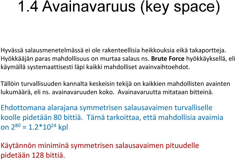 Tällöin turvallisuuden kannalta keskeisin tekijä on kaikkien mahdollisten avainten lukumäärä, eli ns. avainavaruuden koko. Avainavaruutta mitataan bitteinä.