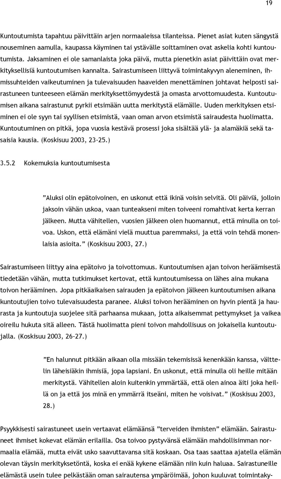 Sairastumiseen liittyvä toimintakyvyn aleneminen, ihmissuhteiden vaikeutuminen ja tulevaisuuden haaveiden menettäminen johtavat helposti sairastuneen tunteeseen elämän merkityksettömyydestä ja omasta